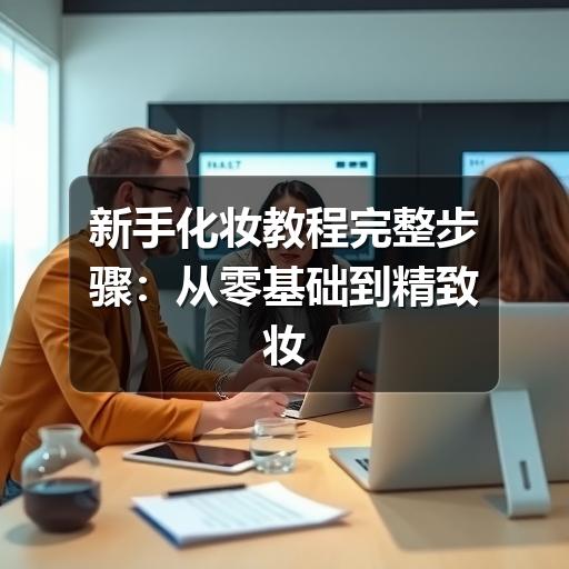 新手化妆教程完整步骤：从零基础到精致妆容(图3)