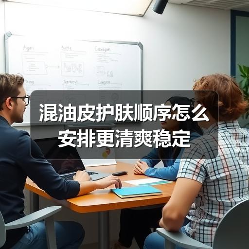 混油皮护肤顺序怎么安排更清爽稳定(图1) 混油皮护肤顺序怎么安排更清爽稳定(图1)